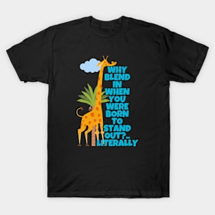 Why Blend In When You Were Born To Stand Out Literally Giraffe T-Shirt